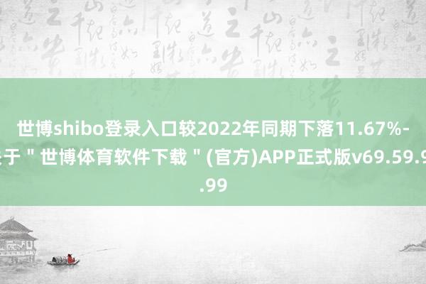 世博shibo登录入口较2022年同期下落11.67%-关于＂世博体育软件下载＂(官方)APP正式版v69.59.99