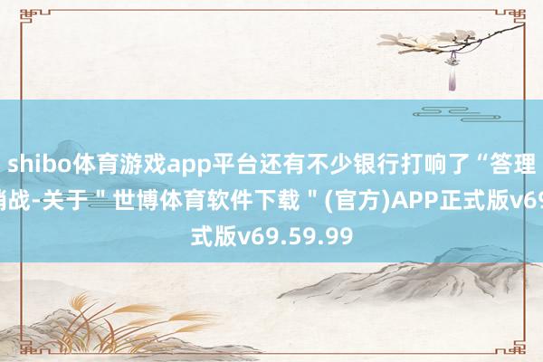 shibo体育游戏app平台还有不少银行打响了“答理节”营销战-关于＂世博体育软件下载＂(官方)APP正式版v69.59.99