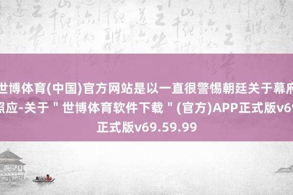 世博体育(中国)官方网站是以一直很警惕朝廷关于幕府体制的照应-关于＂世博体育软件下载＂(官方)APP正式版v69.59.99